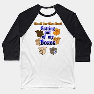 Do it for the Soul, I'm getting out of all of my boxes Baseball T-Shirt